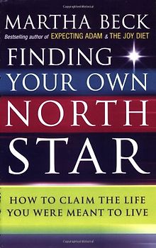 Finding Your Own North Star: How to Claim the Life You Were Meant to Live - Martha Beck