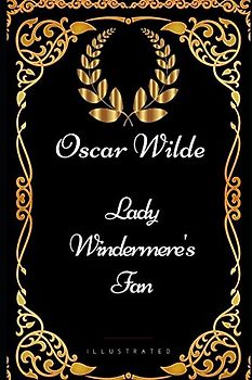 Lady Windermere's Fan: By Oscar Wilde - Illustrated