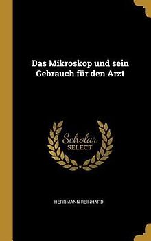 Das Mikroskop Und Sein Gebrauch Für Den Arzt