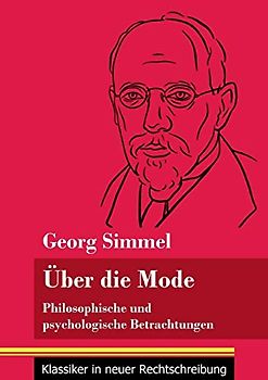 Über die Mode: Philosophische und psychologische Betrachtungen (Band 127, Klassiker in neuer Rechtschreibung)