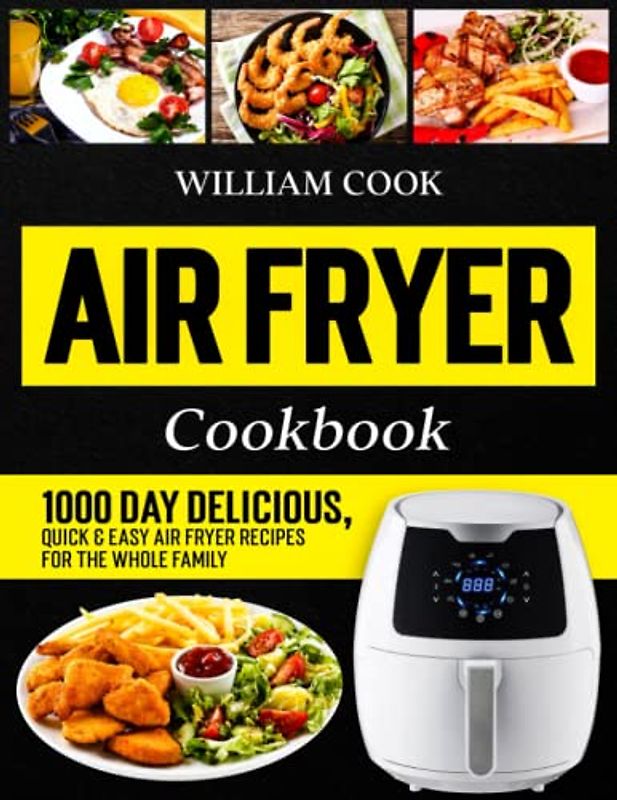 Air Fryer Cookbook: 1000 Day Delicious, Quick & Easy Air Fryer Recipes for the Whole Family (Air Fryer Cookbook With Pictures for Beginners and Pros 2023)