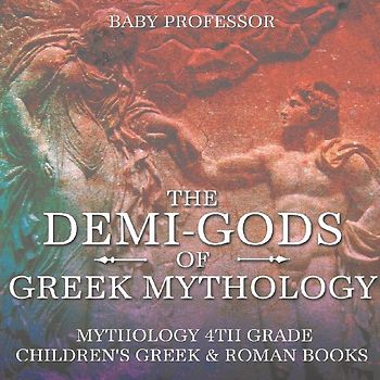 The Demi-Gods of Greek Mythology - Mythology 4th Grade | Children's Greek & Roman Books