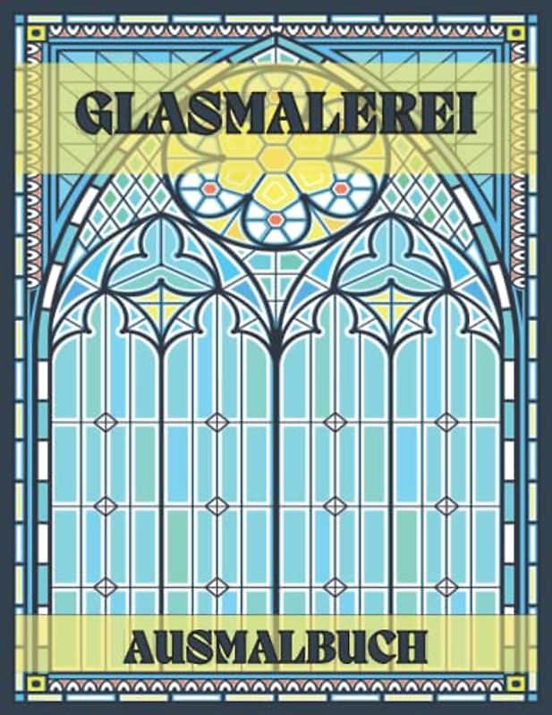 Glasmalerei Ausmalbuch: Färbung Seiten mit erstaunlichen Fenster Designs für Entspannung und Stressabbau, Erwachsene Malbuch.