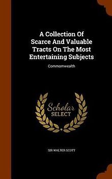A Collection Of Scarce And Valuable Tracts On The Most Entertaining Subjects: Commomwealth