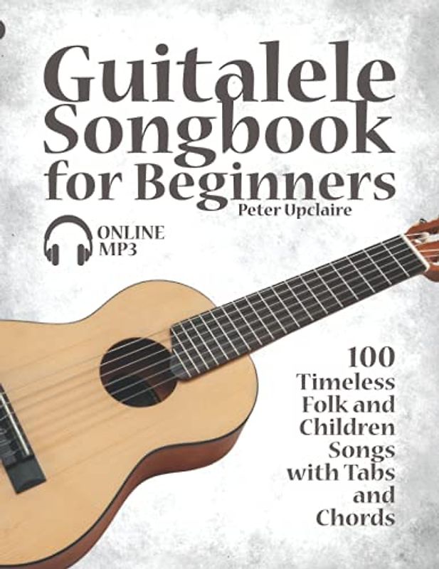 Guitalele Songbook for Beginners - 100 Timeless Folk and Children Songs with Tabs and Chords