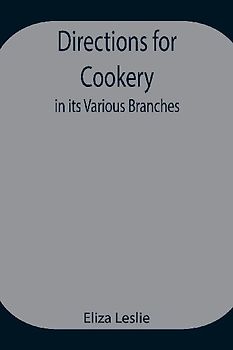 Directions For Cookery, In Its Various Branches