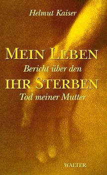 Mein Leben - ihr Sterben. Bericht über den Tod meiner Mutter