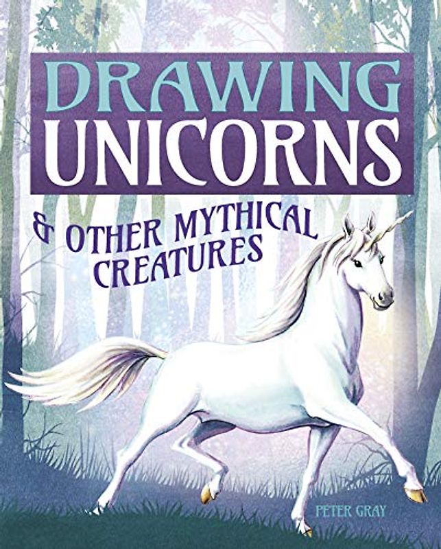 Drawing Unicorns & Other Mythical Creatures: And Other Mythical Creatures