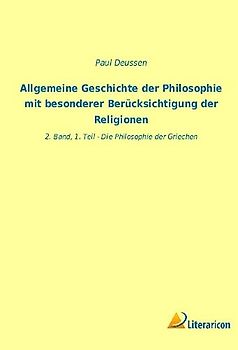 Allgemeine Geschichte der Philosophie mit besonderer Berücksichtigung der Religionen: 2. Band, 1. Teil - Die Philosophie der Griechen