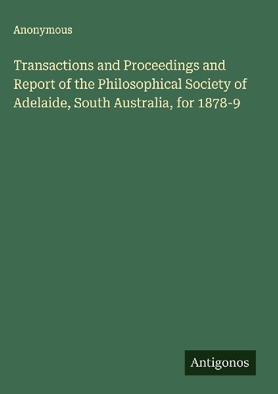 Transactions and Proceedings and Report of the Philosophical Society of Adelaide, South Australia, for 1878-9