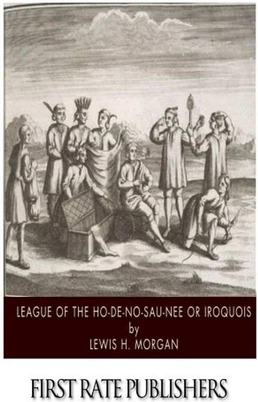 League of the Ho-De-No-Sau-Nee or Iroquois