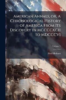 American Annals, or, A Chronological History of America From Its Discovery in MCCCCXCII to MDCCCVI