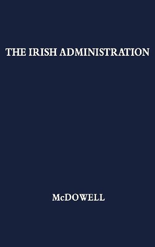 The Irish Administration, 1801-1914.