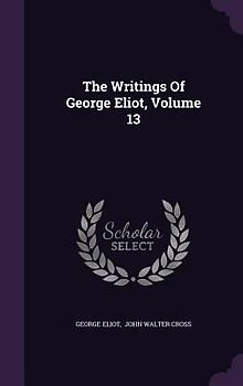 The Writings Of George Eliot, Volume 13