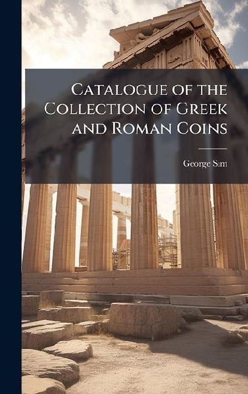 Catalogue of the Collection of Greek and Roman Coins