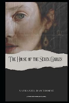 The House of the Seven Gables: (Annotated Scholar Classic)