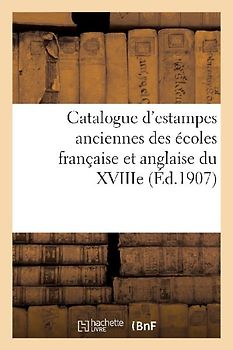 Catalogue d'Estampes Anciennes Des Écoles Française Et Anglaise Du Xviiie