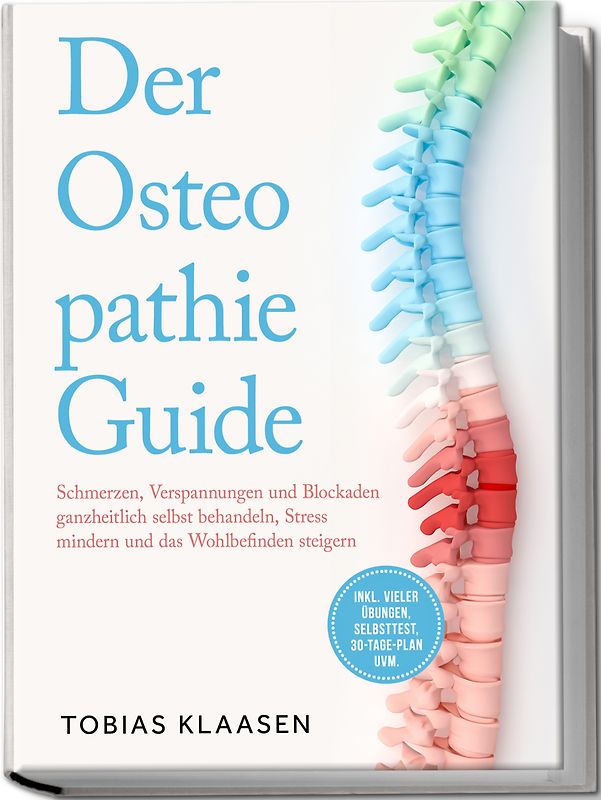 Der Osteopathie Guide: Schmerzen, Verspannungen und Blockaden ganzheitlich selbst behandeln, Stress mindern und das Wohlbefinden steigern - inkl. vieler Übungen, Selbsttest, 30-Tage-Plan uvm.