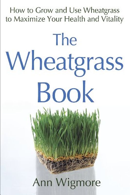 The Wheatgrass Book: How to Grow and Use Wheatgrass to Maximize Your Health and Vitality (Avery Health Guides)