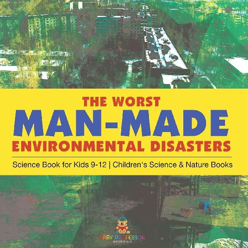 The Worst Man-Made Environmental Disasters - Science Book for Kids 9-12 | Children's Science & Nature Books