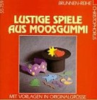 Lustige Spiele aus Moosgummi. Mit Vorlagen in Originalgrösse