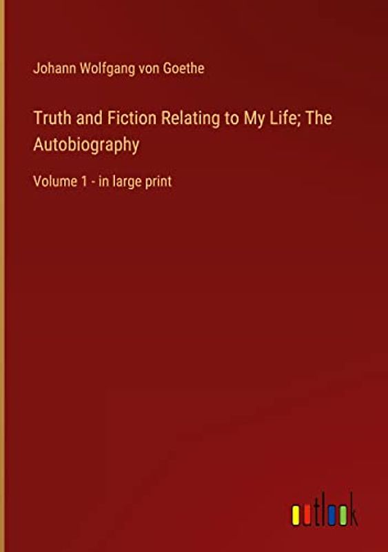 Truth and Fiction Relating to My Life; The Autobiography: Volume 1 - in large print