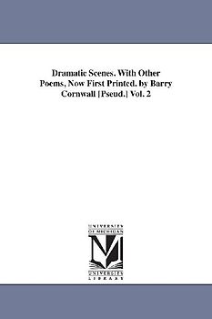 Dramatic Scenes. With Other Poems, Now First Printed. by Barry Cornwall [Pseud.] Vol. 2