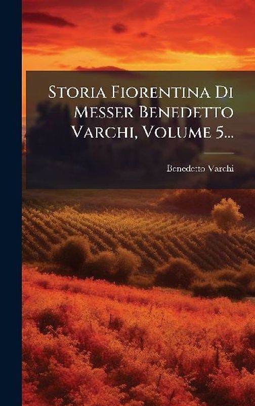 Storia Fiorentina Di Messer Benedetto Varchi, Volume 5...