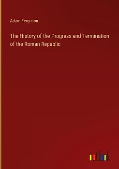The History of the Progress and Termination of the Roman Republic
