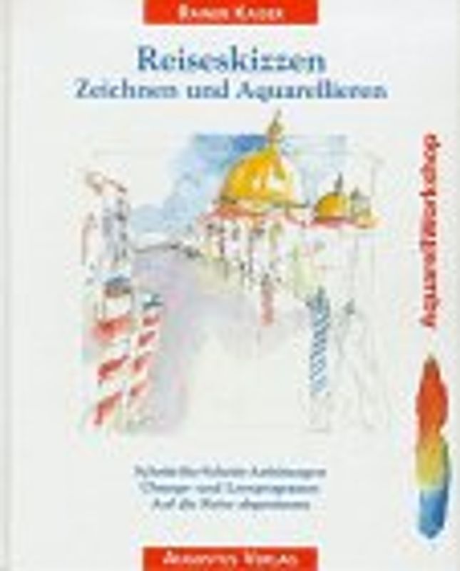 Reiseskizzen. Zeichnen und Aquarellieren. Schritt-für-Schritt-Anleitungen. Übungs- und Lernprogramm. Auf die Reise abgestimmt