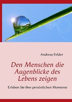Den Menschen die Augenblicke des Lebens zeigen: Erleben Sie ihre persönlichen Momente