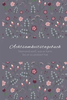 Achtsamkeitstagebuch: Achtsamkeitsbuch zum eintragen für 8 Wochen mit Gewohnheitstracker, Achtsamkeits- und Entspannungsübungen + Wochenreflexion | ... Bewusstsein + Dankbarkeit im Alltag