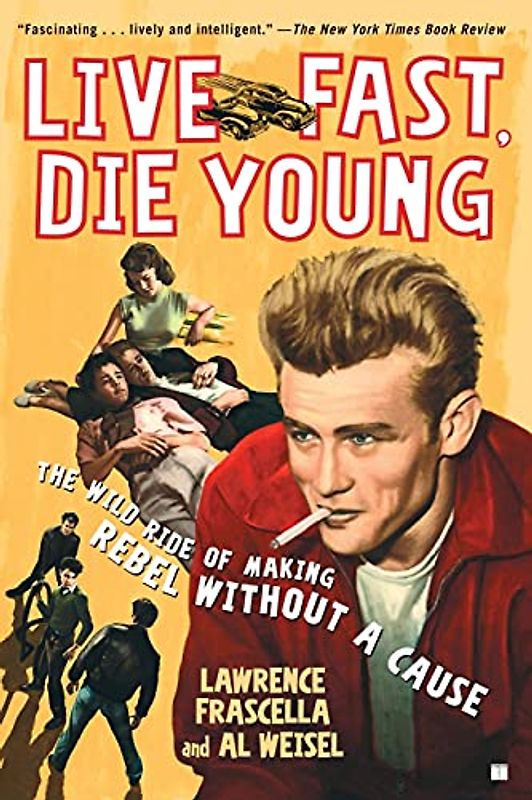 Live Fast, Die Young: The Wild Ride of Making Rebel Without a Cause