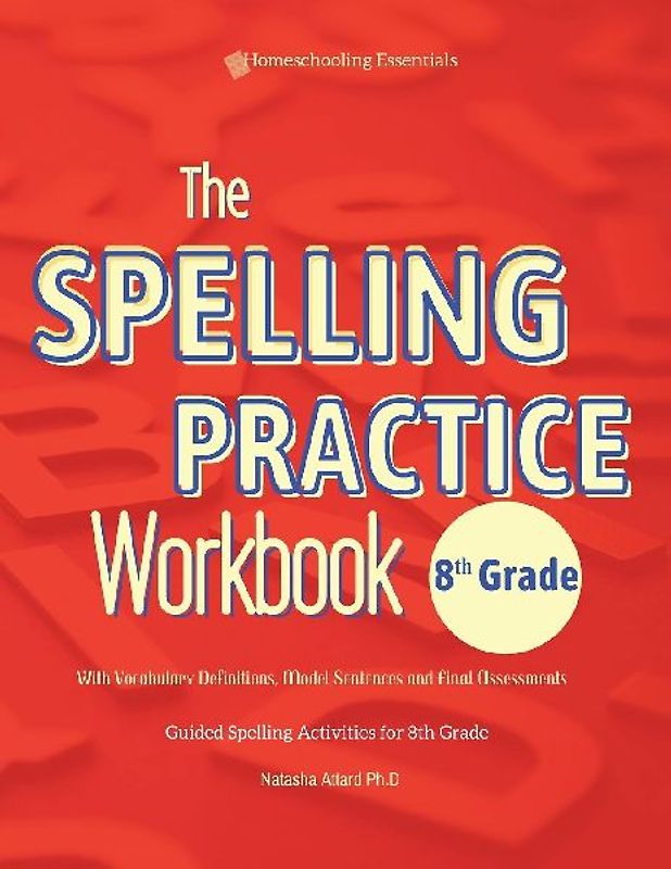 The Spelling Practice Workbook 8th Grade with Vocabulary Definitions, Model Sentences and Final Assessments