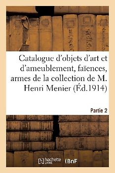 Catalogue d'Objets d'Art Et d'Ameublement, Faïences Françaises Et Italiennes, Porcelaines de Chine