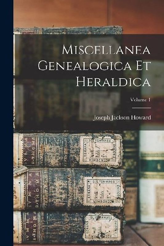 Miscellanea Genealogica Et Heraldica; Volume 1