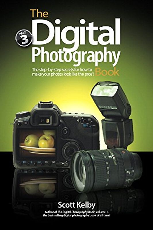 The Digital Photography Book, Volume 3: The Step-By-Step Secrets for How to Make Your Photos Look Like the Pros! - Scott Kelby