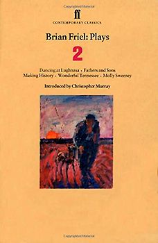 Brian Friel: Plays 2: Dancing at Lughnasa, Fathers and Sons, Making History, Wonderful Tennessee and Molly Sweeney: Dancing at Lughnasa, Fathers ... v. 2 (Contemporary Classics (Faber & Faber))