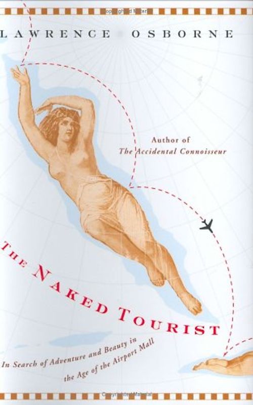 The Naked Tourist: In Search of Adventure and Beauty in the Age of the Airport Mall - Osborne, Lawrence