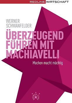 Überzeugend führen mit Machiavelli. Machen macht mächtig