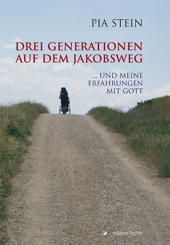 Drei Generationen auf dem Jakobsweg. ... und meine Erfahrungen mit Gott