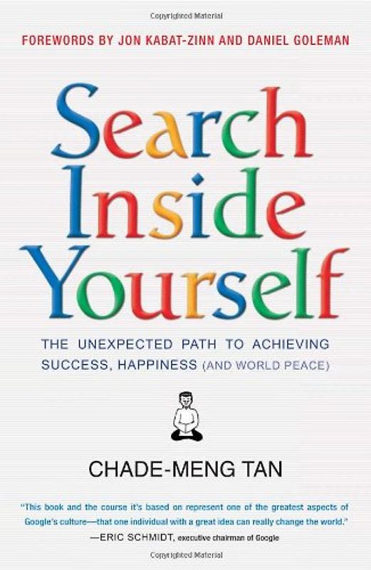 Search Inside Yourself: The Unexpected Path to Achieving Success, Happiness (and World Peace) - Chade-Meng Tan