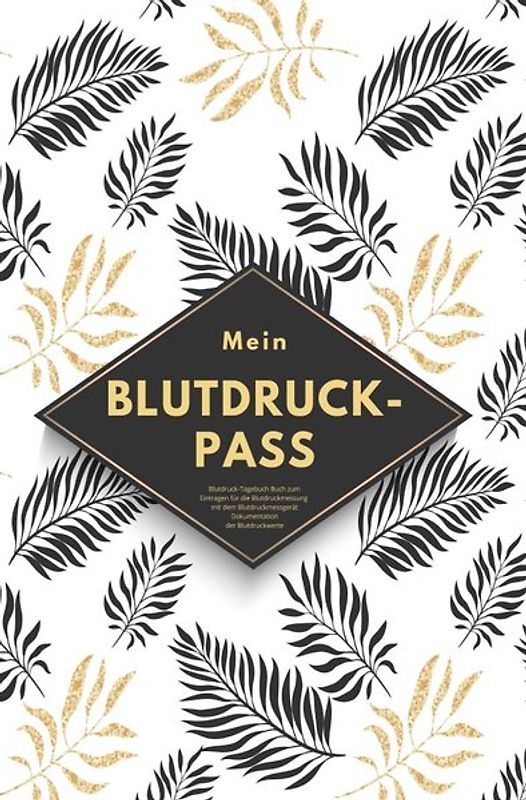 Mein Blutdruck-Pass Blutdruck-Tagebuch Buch zum Eintragen für die Blutdruckmessung mit dem Blutdruckmessgerät Dokumentation der Blutdruckwerte