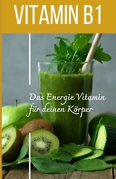 VITAMIN B1 Das Energie Vitamin für deinen Körper - Das verkannte Heilmittel gegen Krankheiten und Entzündungen.: Bonus Gratis Vitamin Pass zum täglichen Eintragen!