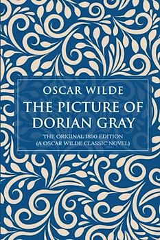 The Picture of Dorian Gray: The Original 1890 Edition (A Oscar Wilde Classic Novel)