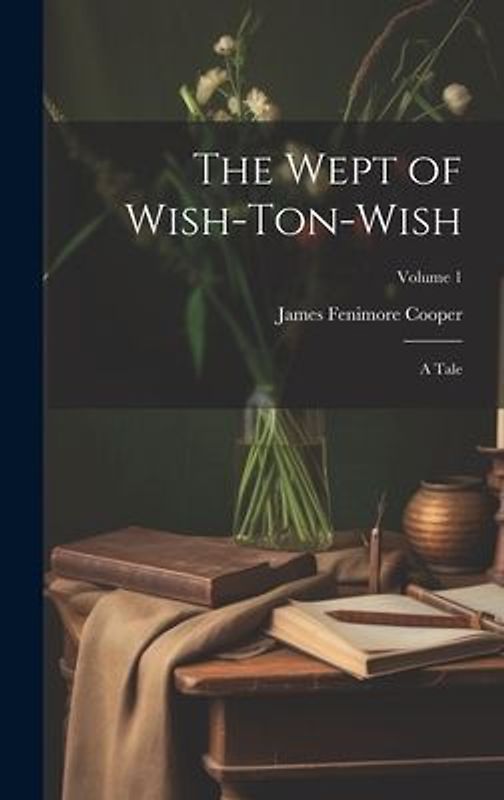 The Wept of Wish-Ton-Wish: A Tale; Volume 1
