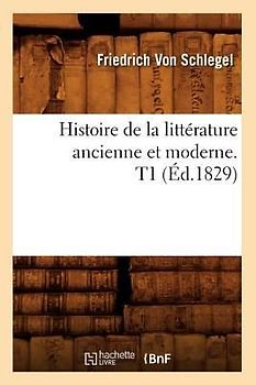 Histoire de la Littérature Ancienne Et Moderne. T1 (Éd.1829)