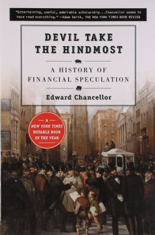 Devil Take the Hindmost:  A History of Financial Speculation - Edward Chancellor