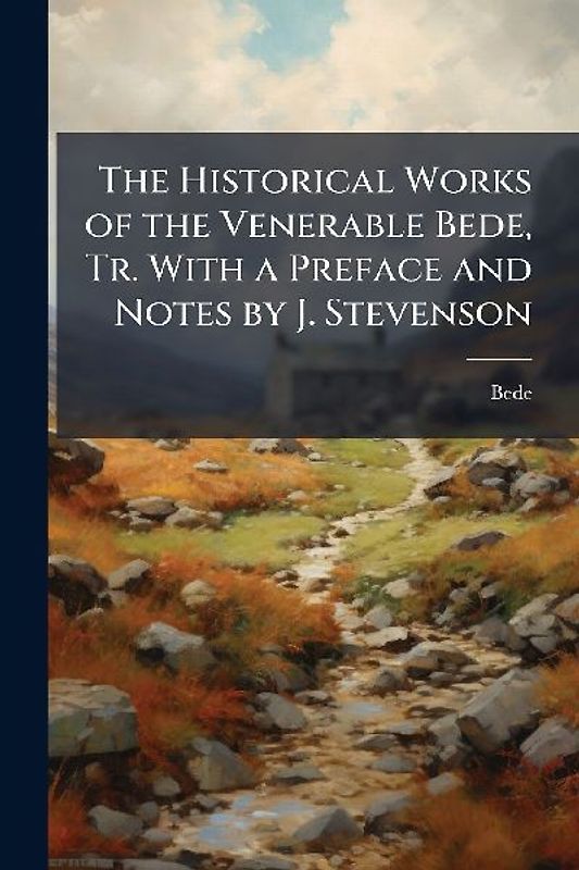 The Historical Works of the Venerable Bede, Tr. With a Preface and Notes by J. Stevenson