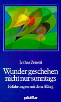 Wunder geschehen nicht nur sonntags. Erfahrungen mit dem Alltag